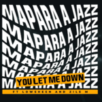 Mapara A Jazz – You Let Me Down ft. Lowsheen & Zile M
