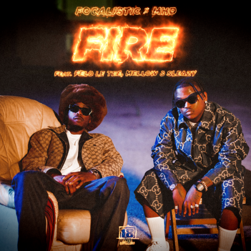 Focalistic – Fire Ft MHD featuring Felo Le Tee, Mellow, Sleazy, Felo Le Tee & Mellow and Sleazy Latest Songs