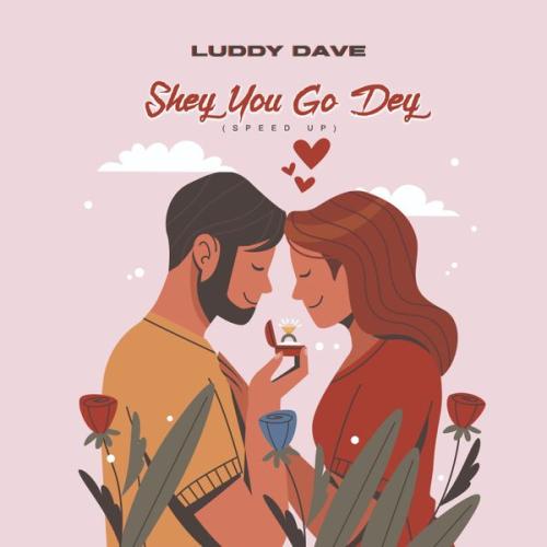 Luddy Dave – Shey You Go Dey (Speed Up) Latest Songs