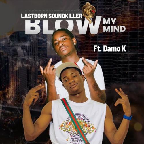 Lastborn Soundkiller – Blow My Mind ft Damo K Latest Songs