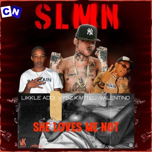 Vybz Kartel – She Loves Me Not (SLMN) ft Likkle Addi & Valentino Latest Songs