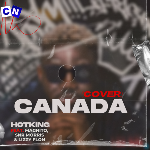 Hotking Fmc – Canada Cover Feat, Magnito, SNR Morris, Wizzy Flon Latest Songs
