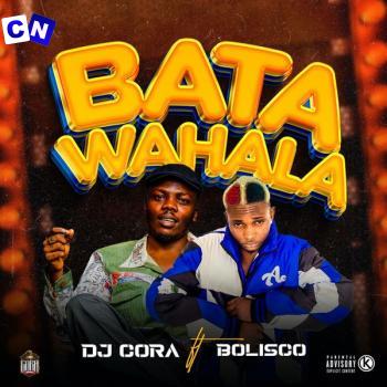 Dj Cora – Bata Wahala Ft. Bolisco Latest Songs