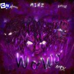 Minz – WO WO (Remix) Ft BNXN fka Buju & Blaqbonez