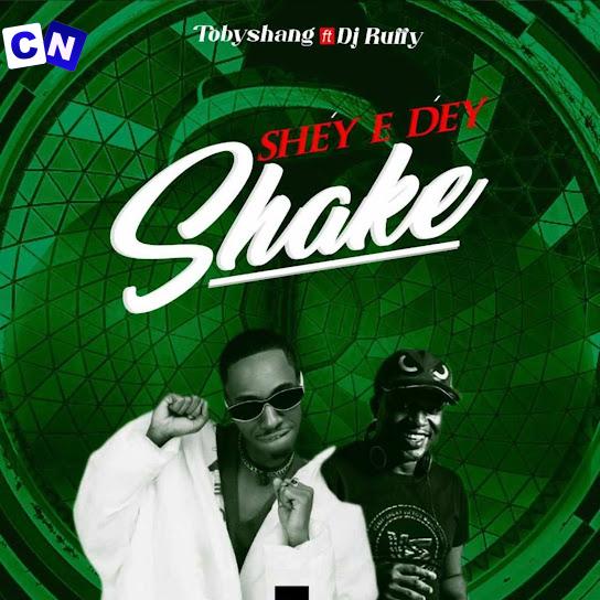 Toby Shang – Shey E Dey Shake Ft. Dj Ruffy Latest Songs