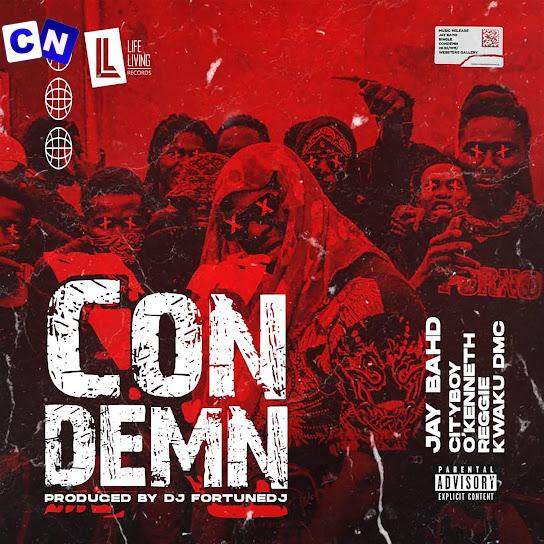 Jay Bahd – Condemn Ft City Boy, Kwaku DMC, Reggie & O’Kenneth Latest Songs