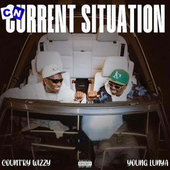 Country Wizzy – Current Situation Ft Young Lunya Latest Songs