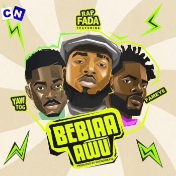 Rap Fada – Bebiaa Awu Ft. Fameye & Yaw Tog Latest Songs