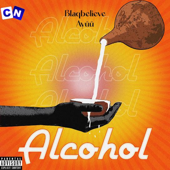 Blaqbelieve – Alcohol Ft. Ayüü Latest Songs