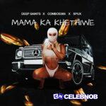 Deep Saints – Mama Ka Khethiwe ft Combos365 & Spux