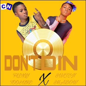 Flexy Toosure – Dont Din Ft. Sultin Shadow Latest Songs