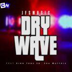 JFS Music – Dry Wave Ft King Tone SA & Soa Mattrix