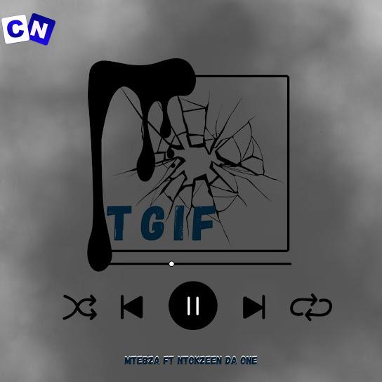 Mtebza – TGIF ft NtokZeen Da One Latest Songs