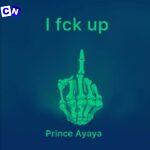 Prince Ayaya – I Fuck Up (Trust Music Remix) ft Broda Harrison