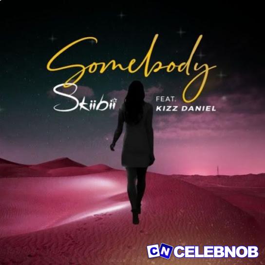 Skiibii – Somebody ft. Kizz Daniel Latest Songs