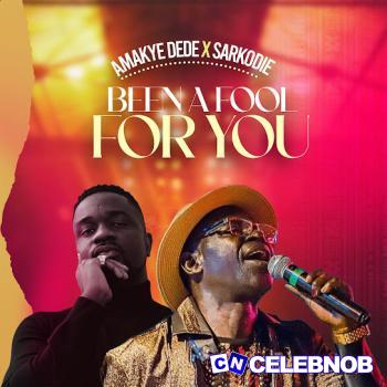 Amakye Dede – Been A Fool For You Ft. Sarkodie Latest Songs