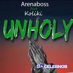 Arenaboss – Unholy ft Koliki