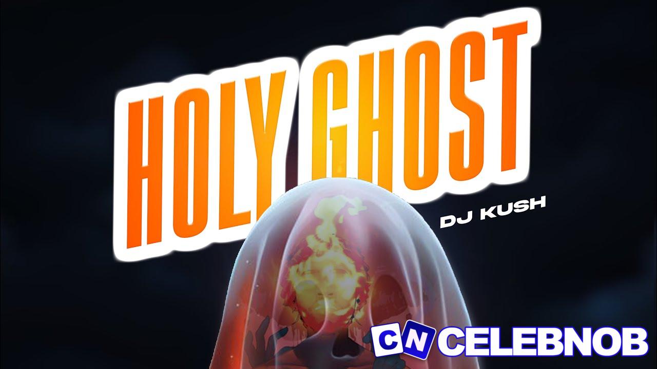 DJ Kush – Holy Ghost Latest Songs