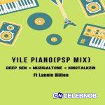 Deep Sen – Yile Piano (PSP Mix) Ft. Muziqal Tone, KingTalkzin & Lannie Billion