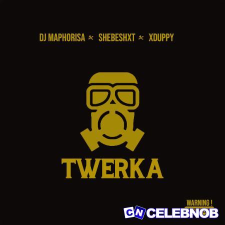 Dj Maphorisa – Twerka Ft Shebeshxt & Xduppy Latest Songs