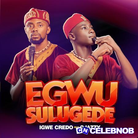 Igwe Credo – EGWU SULUGEDE Ft Ojazzy & Kassy Soft Latest Songs