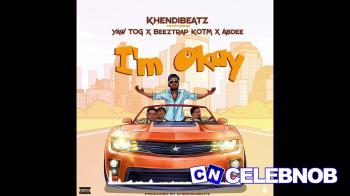 Khendibeatz – I’m Okay Ft. Beeztrap Kotm, Abdee & Yaw Tog Latest Songs