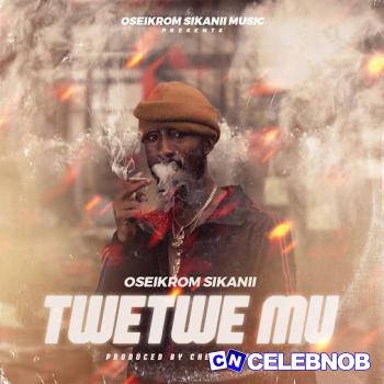 Oseikrom Sikanii – Twetwe Mu Latest Songs