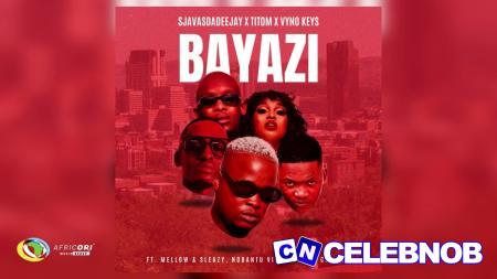 Cover art of SjavasDaDeejay – Bayazi ft. TitoM, Vyno Keys, Mellow, Sleazy, Nobantu Vilakazi & Cowboii