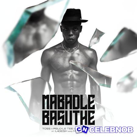 TOSS – Mabadle Basuthe ft. Felo Le Tee, Massive 95K, L4Desh 55 & Mo Tee Latest Songs