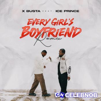 Xbusta – Every Girl’s Boyfriend (Remix) ft. Ice Prince Latest Songs