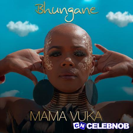 Bhungane – Mama Vuka (Remix) Latest Songs