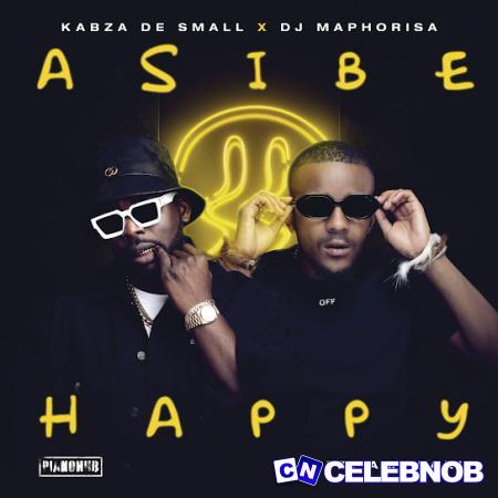 Kabza De Small – Asibe Happy Ft DJ Maphorisa & Ami Faku Latest Songs