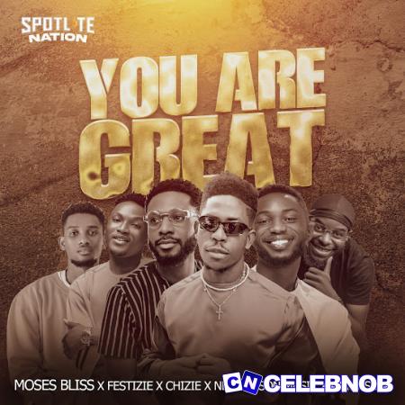 Moses Bliss – You Are Great ft. Festizie, Chizie, Neeja, S.O.N Music & Ajay Asika Latest Songs