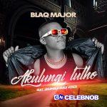 Blaq Major – Akulungi Lutho Ft UKUPHILA MALE VOICE