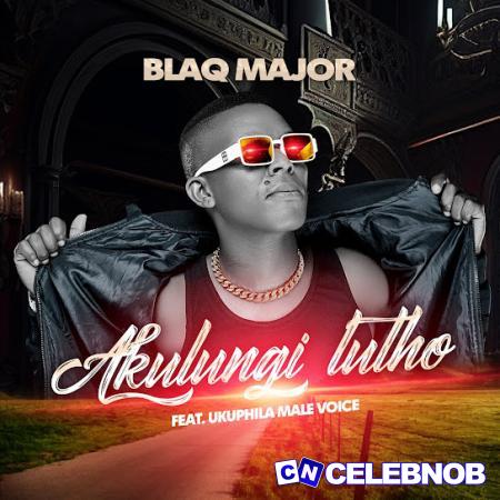 Cover art of Blaq Major – Akulungi Lutho Ft UKUPHILA MALE VOICE