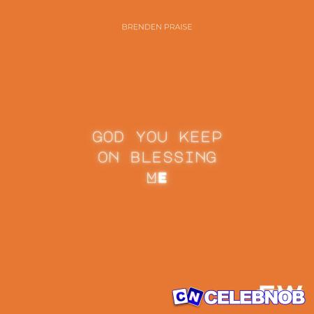 Brenden Praise – God You Keep on Blessing Me ft. Free 2 Wrshp Latest Songs