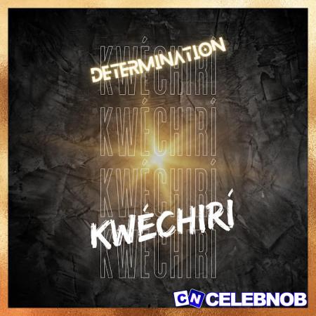 Determination – Kwechiri Latest Songs