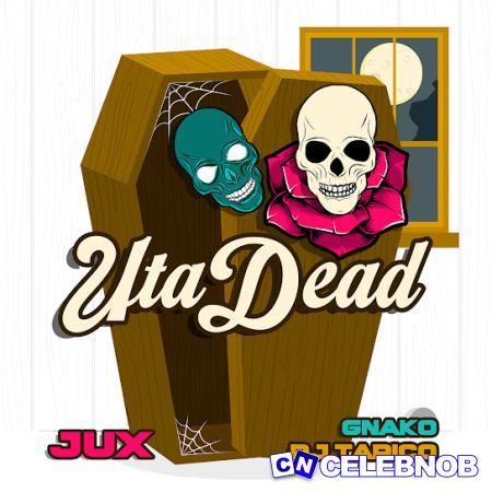 Jux – Uta Dead Ft. Dj Tarico & G-Nako Latest Songs