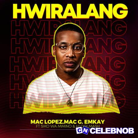 Cover art of Mac Lopez – Hwiralang ft. MacG, Emkay, Siko Wa Mmino & Hlogi Mash