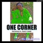 Patapaa – One Corner Ft Ras Cann & Mr Loyalty