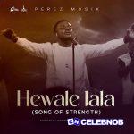 Perez Musik – Hewale Lala(Song of Strength)