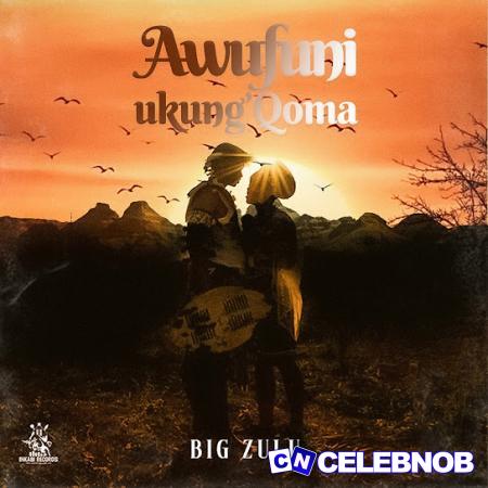 Cover art of Big Zulu – Awufuni Ukung’Qoma