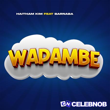 Haitham Kim – Wapambe ft. Barnaba Latest Songs