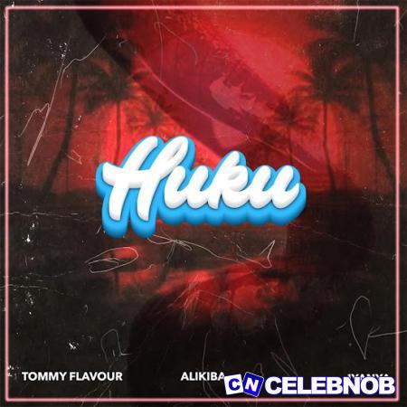 Tommy Flavour – Huku Ft. Alikiba & Iyanya Latest Songs