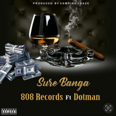 808 Records – Sure Banga ft DotMan Latest Songs