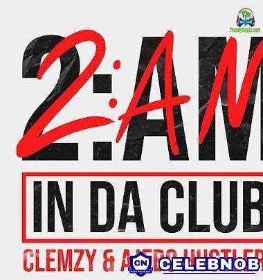 Clemzy – 2AM In Da Club (Ft Ajebo Hustlers)